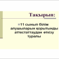 11 сынып білім алушыларын қорытынды аттестаттаудан өткізу туралы