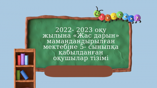 2022- 2023 оқу жылына «Жас дарын» мамандандырылған мектебіне 5- сыныпқа қабылданған оқушылар тізімі